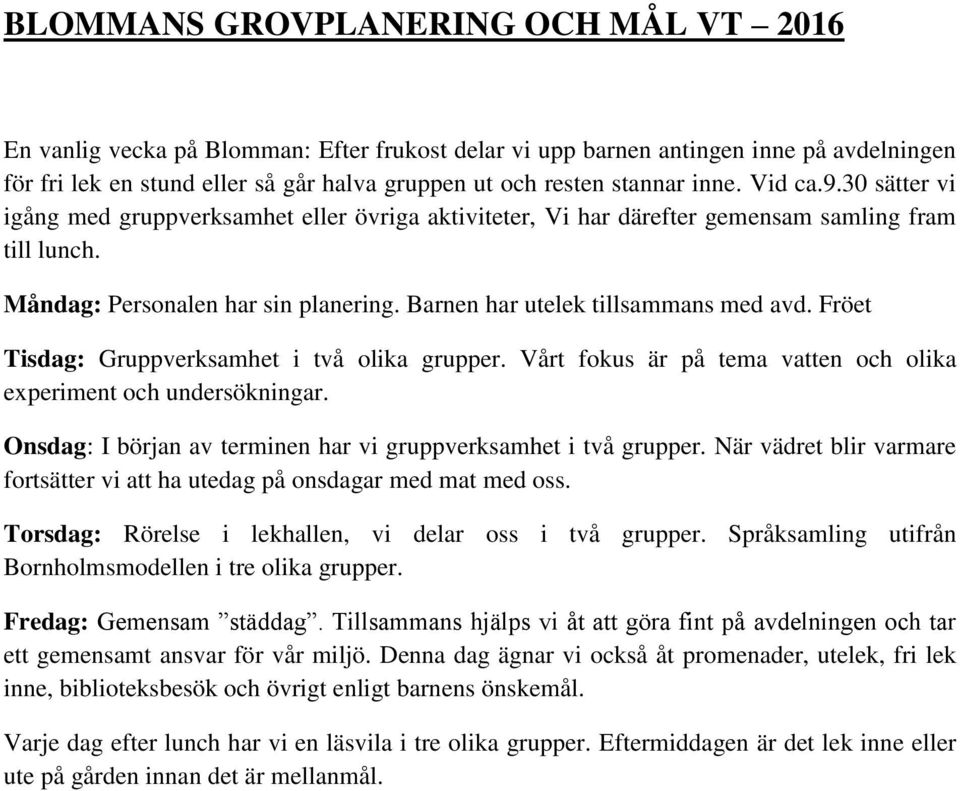 Barnen har utelek tillsammans med avd. Fröet Tisdag: Gruppverksamhet i två olika grupper. Vårt fokus är på tema vatten och olika experiment och undersökningar.