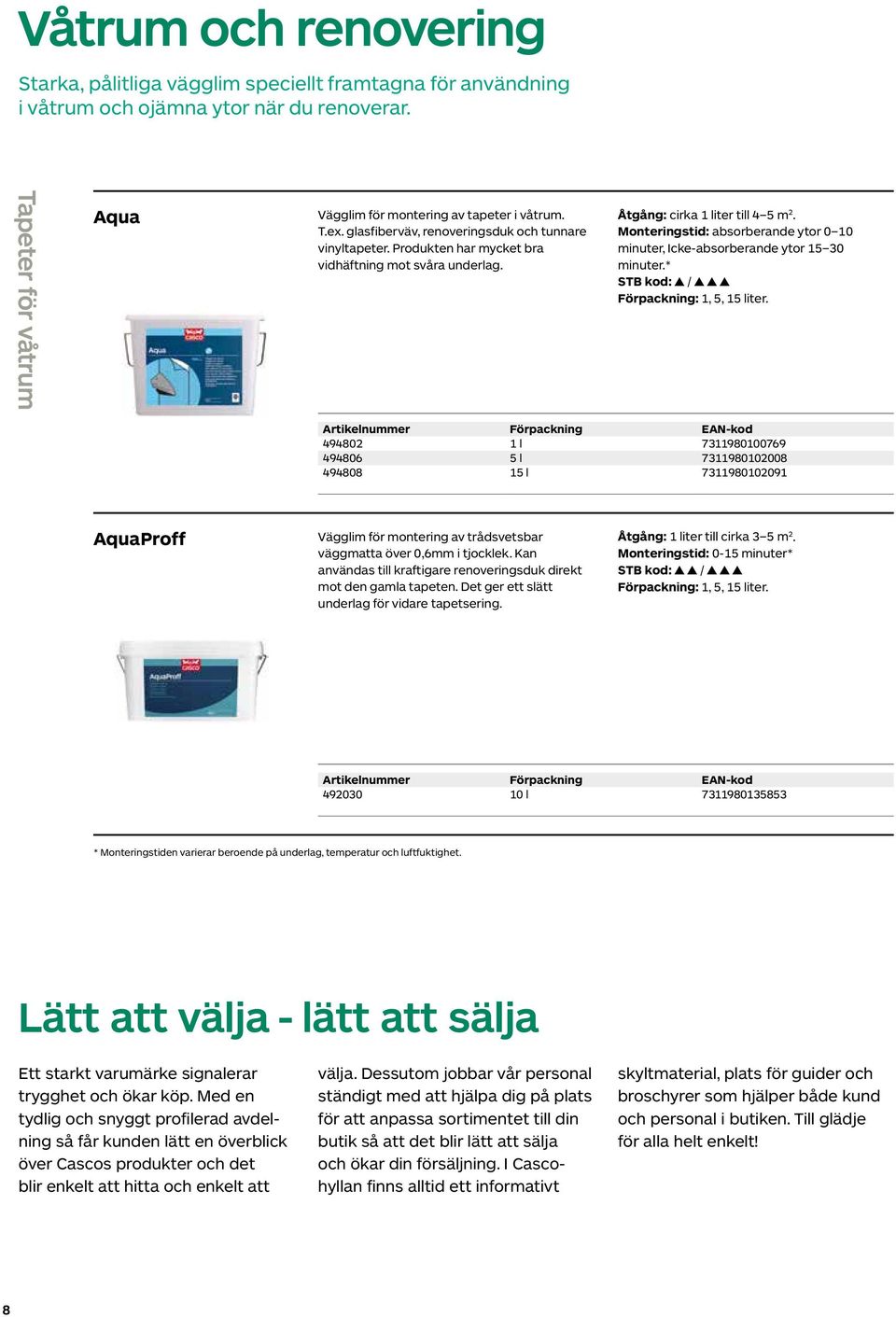 Monteringstid: absorberande ytor 0 10 minuter, Icke-absorberande ytor 15 30 minuter.* STB kod: / Förpackning: 1, 5, 15 liter.