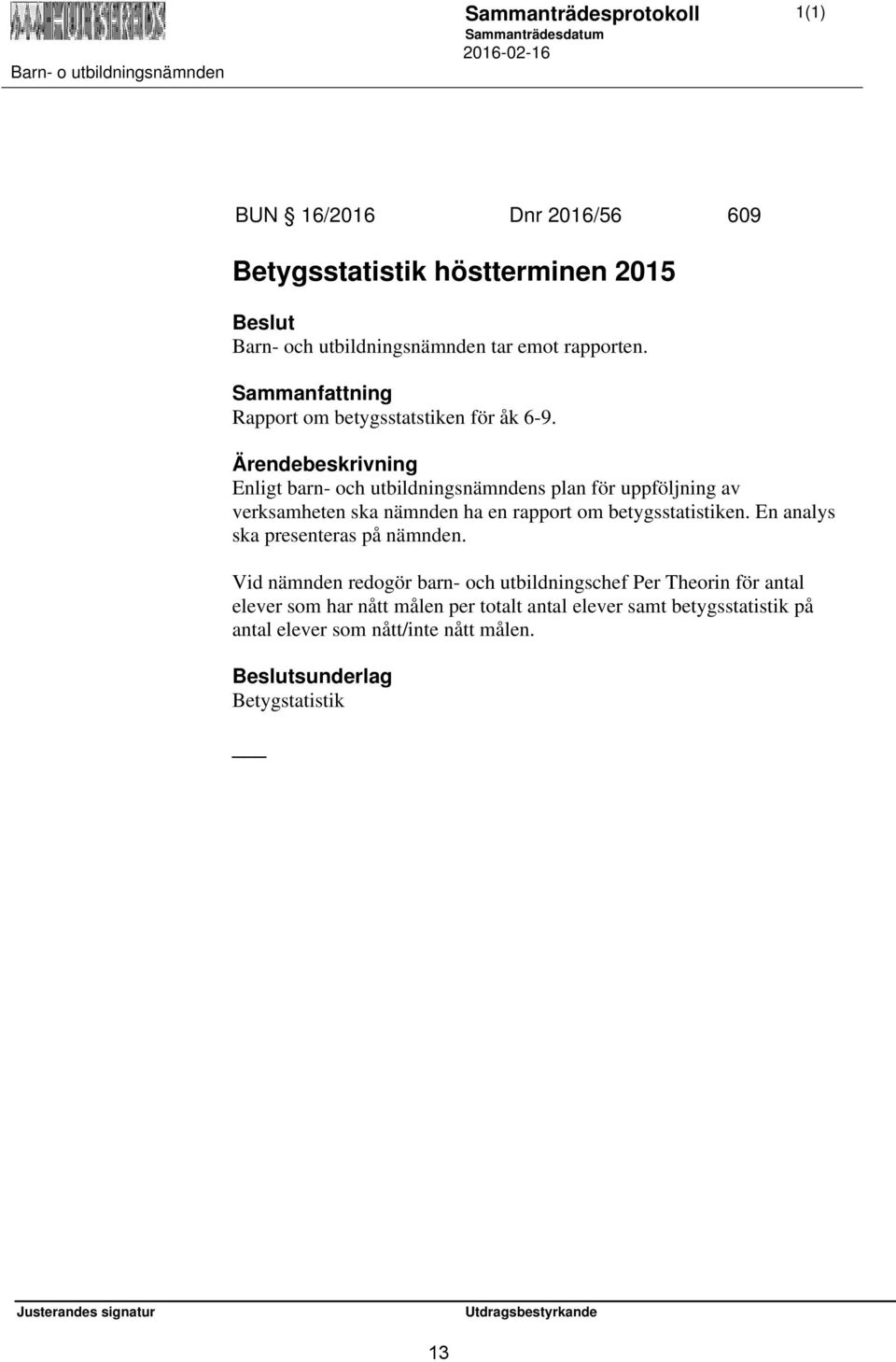 Ärendebeskrivning Enligt barn- och utbildningsnämndens plan för uppföljning av verksamheten ska nämnden ha en rapport om betygsstatistiken.