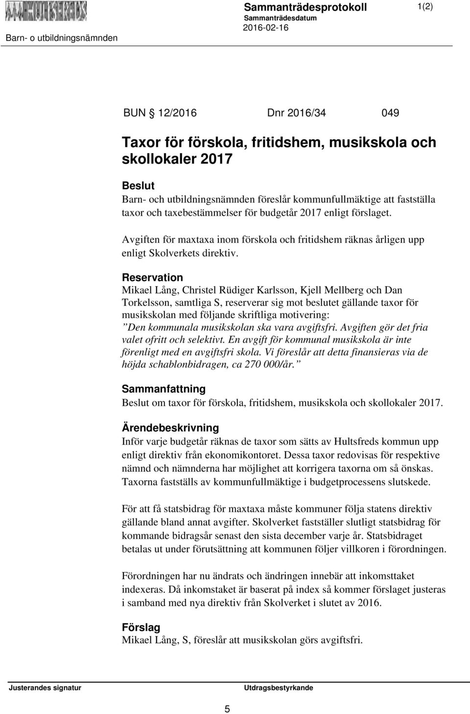 Reservation Mikael Lång, Christel Rüdiger Karlsson, Kjell Mellberg och Dan Torkelsson, samtliga S, reserverar sig mot beslutet gällande taxor för musikskolan med följande skriftliga motivering: Den