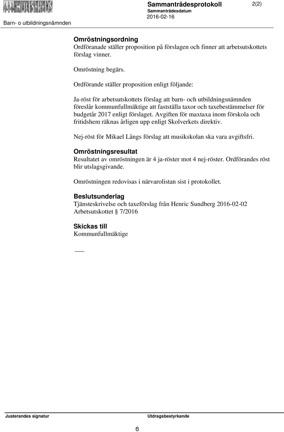 2017 enligt förslaget. Avgiften för maxtaxa inom förskola och fritidshem räknas årligen upp enligt Skolverkets direktiv. Nej-röst för Mikael Långs förslag att musikskolan ska vara avgiftsfri.