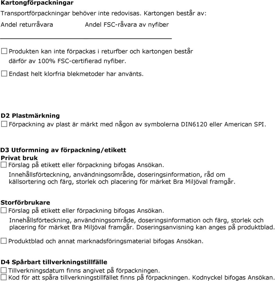 Endast helt klorfria blekmetoder har använts. D2 Plastmärkning Förpackning av plast är märkt med någon av symbolerna DIN6120 eller American SPI.