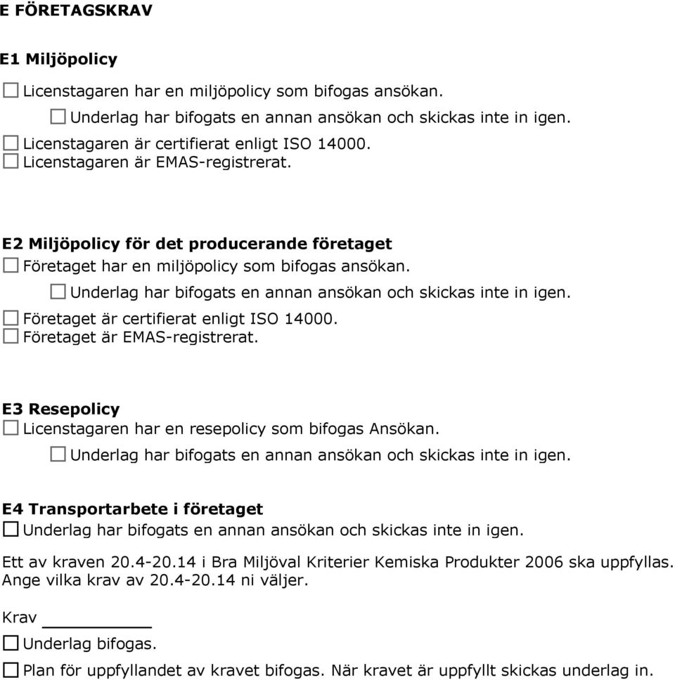 Företaget är certifierat enligt ISO 14000. Företaget är EMAS-registrerat. E3 Resepolicy Licenstagaren har en resepolicy som bifogas Ansökan.