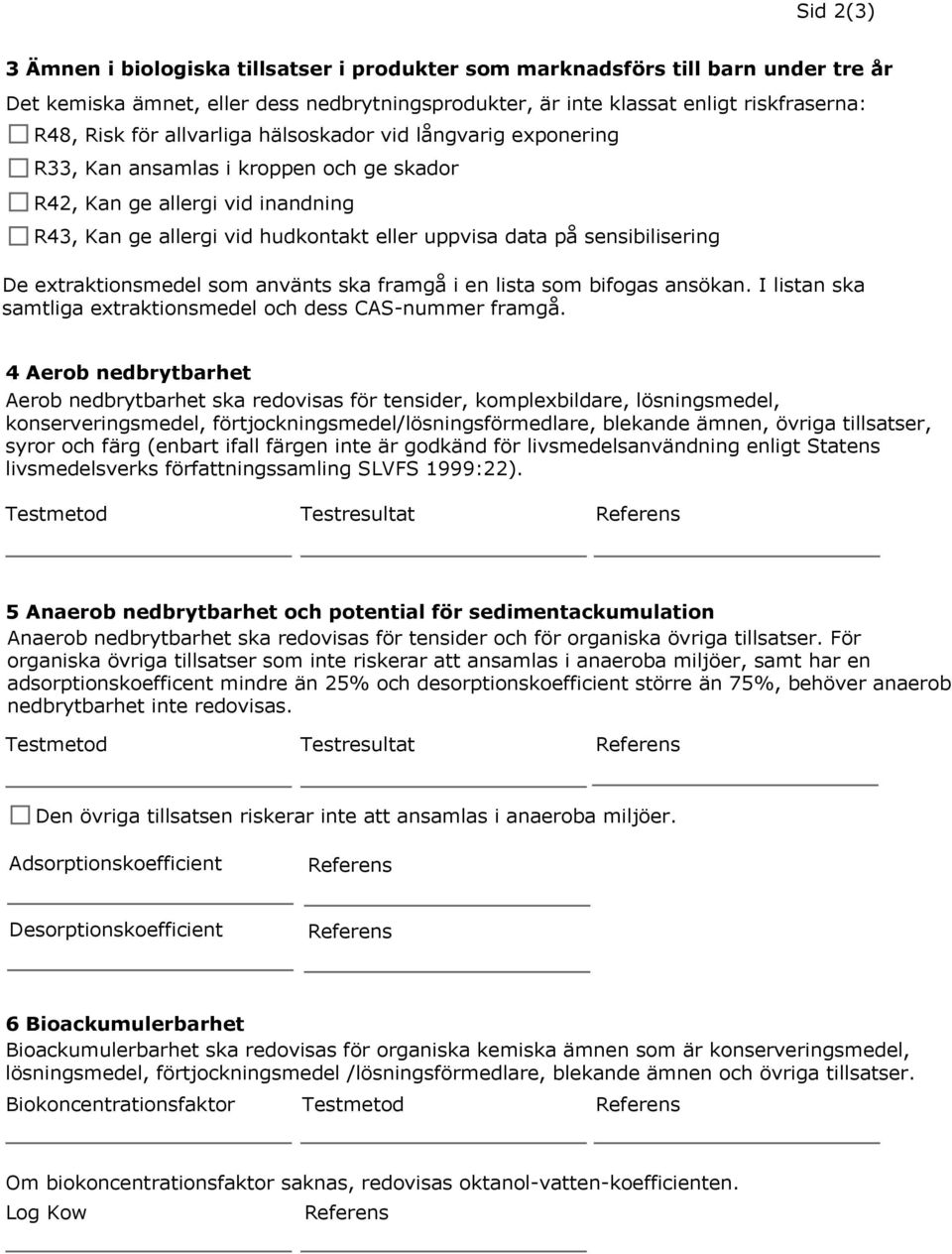 extraktionsmedel som använts ska framgå i en lista som bifogas ansökan. I listan ska samtliga extraktionsmedel och dess CAS-nummer framgå.