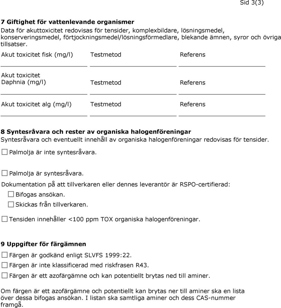 Akut toxicitet fisk (mg/l) Testmetod Referens Akut toxicitet Daphnia (mg/l) Testmetod Referens Akut toxicitet alg (mg/l) Testmetod Referens 8 Syntesråvara och rester av organiska halogenföreningar