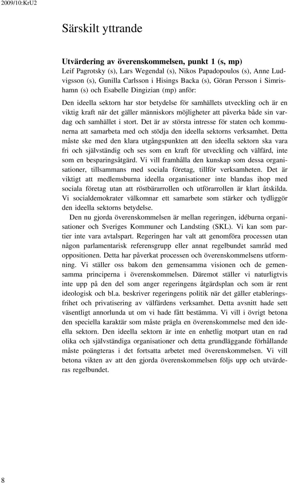 både sin vardag och samhället i stort. Det är av största intresse för staten och kommunerna att samarbeta med och stödja den ideella sektorns verksamhet.