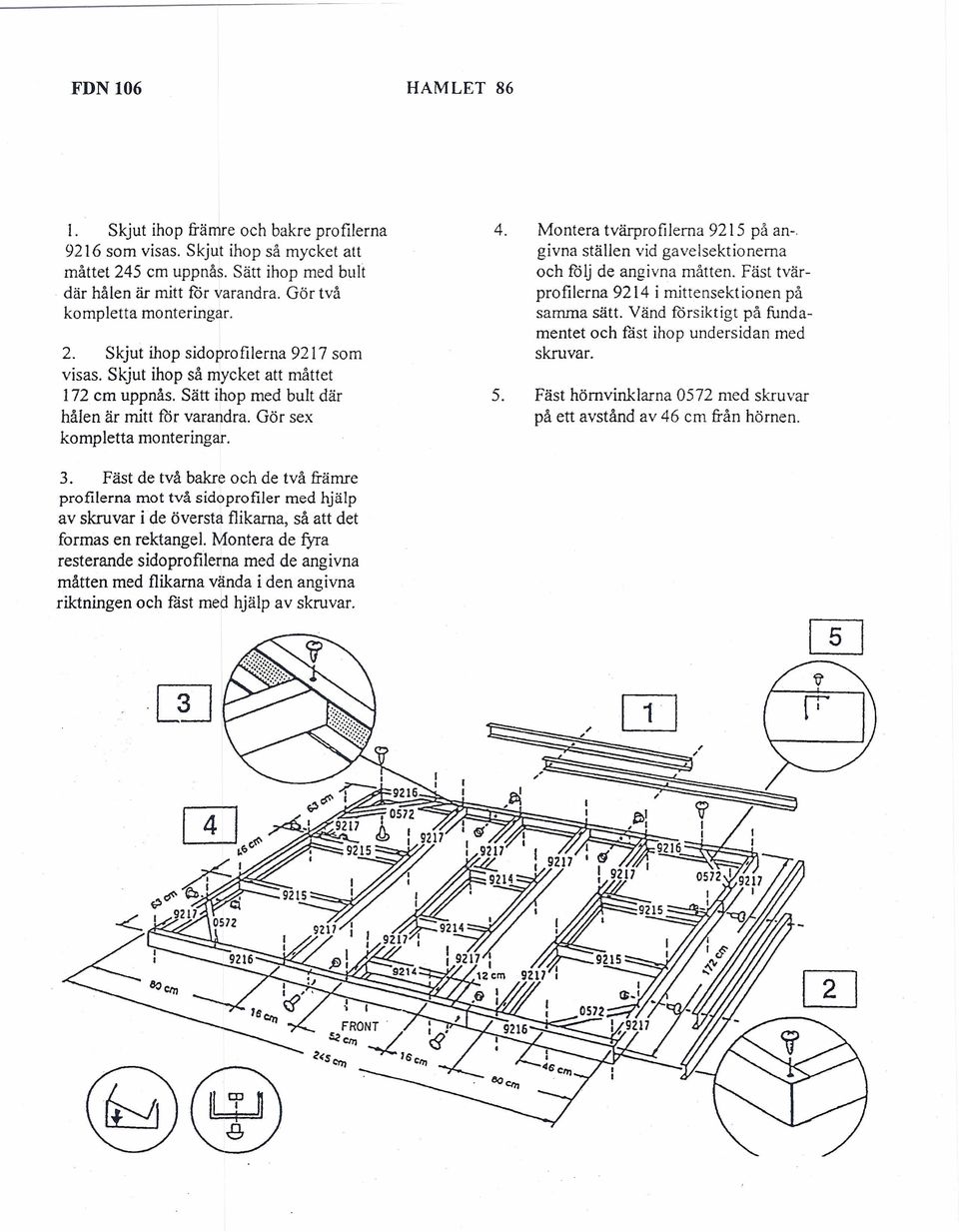 Gar sex kompletta monteringar. 4. Montera tvarprofilerna 92 5 pa an-. givna stallen vid gavelsektionema och folj de angivna marten. Fast tvarprofilerna 9214 i mittensekt ionen pa samma satt.