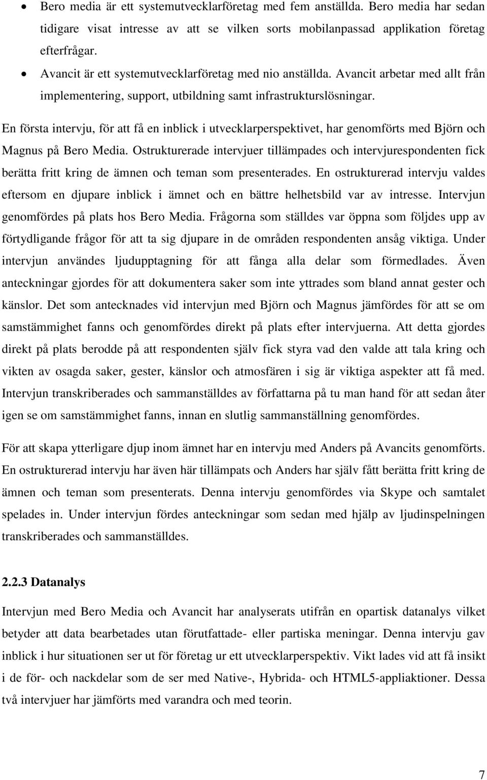 En första intervju, för att få en inblick i utvecklarperspektivet, har genomförts med Björn och Magnus på Bero Media.