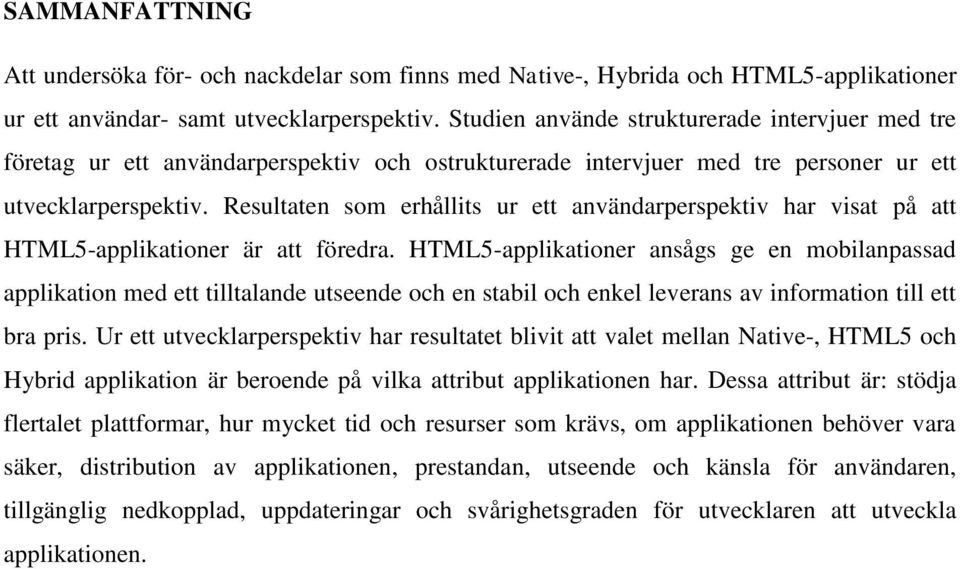 Resultaten som erhållits ur ett användarperspektiv har visat på att HTML5-applikationer är att föredra.