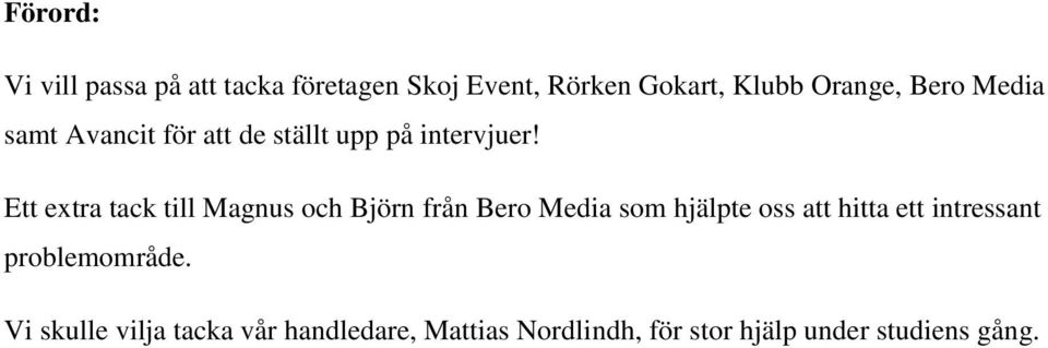 Ett extra tack till Magnus och Björn från Bero Media som hjälpte oss att hitta ett