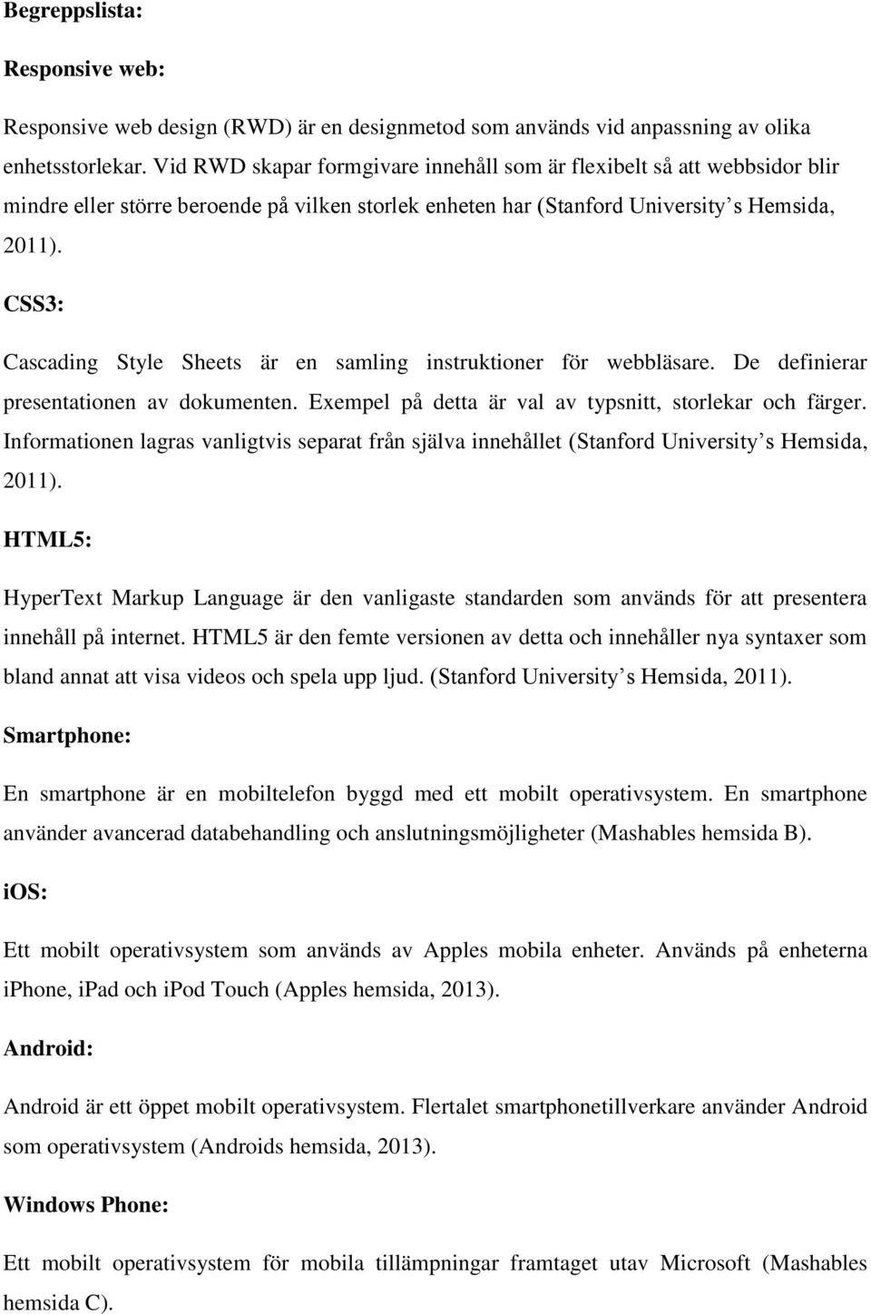 CSS3: Cascading Style Sheets är en samling instruktioner för webbläsare. De definierar presentationen av dokumenten. Exempel på detta är val av typsnitt, storlekar och färger.