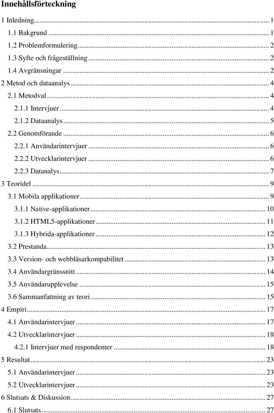 .. 10 3.1.2 HTML5-applikationer... 11 3.1.3 Hybrida-applikationer... 12 3.2 Prestanda... 13 3.3 Version- och webbläsarkompabilitet... 13 3.4 Användargränssnitt... 14 3.5 Användarupplevelse... 15 3.