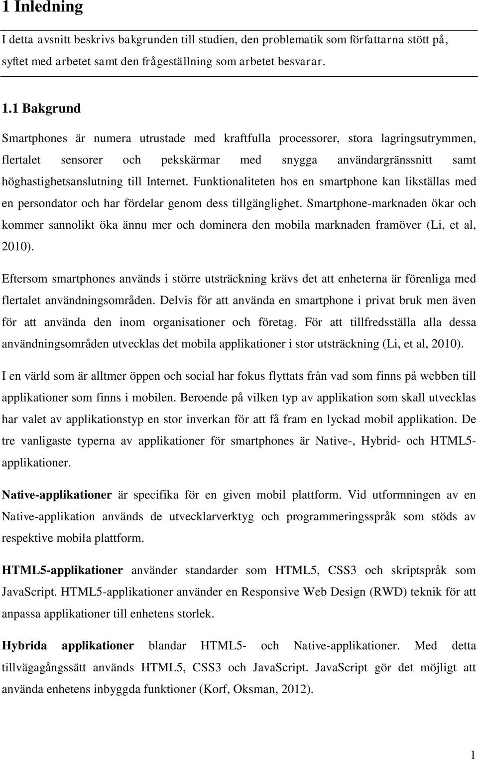 Internet. Funktionaliteten hos en smartphone kan likställas med en persondator och har fördelar genom dess tillgänglighet.