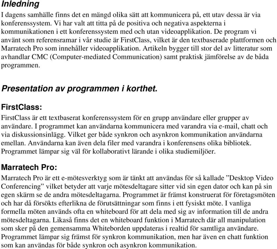 De program vi använt som referensramar i vår studie är FirstClass, vilket är den textbaserade plattformen och Marratech Pro som innehåller videoapplikation.