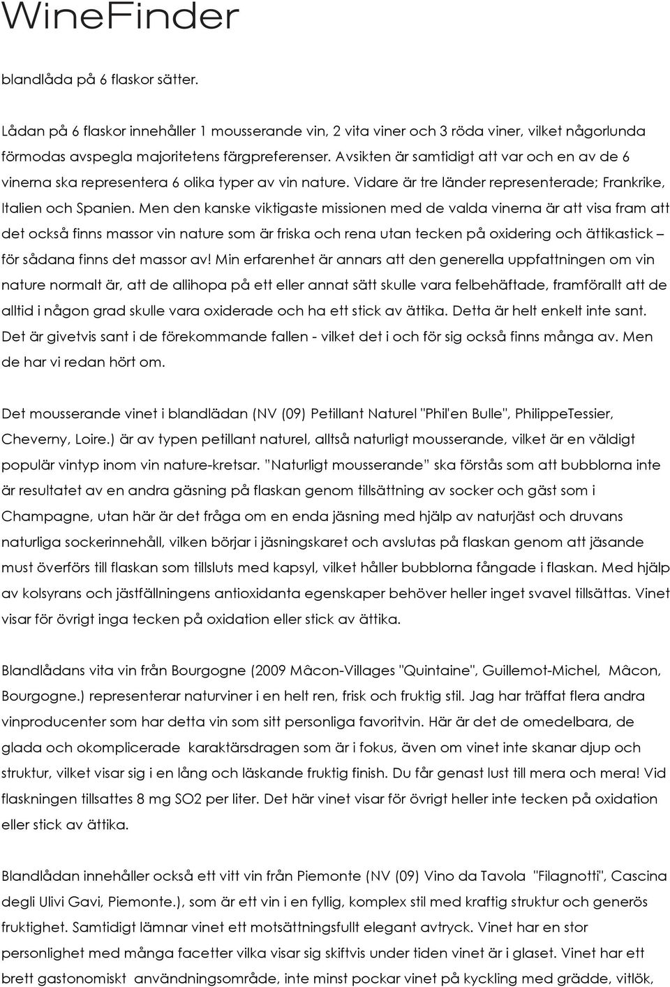 Men den kanske viktigaste missionen med de valda vinerna är att visa fram att det också finns massor vin nature som är friska och rena utan tecken på oxidering och ättikastick för sådana finns det