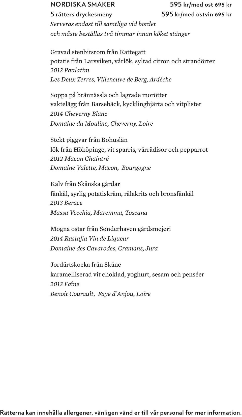 Domaine du Mouline, Cheverny, Loire Stekt piggvar från Bohuslän lök från Hököpinge, vit sparris, vårrädisor och pepparrot 2012 Macon Chaintré Domaine Valette, Macon, Bourgogne Kalv från Skånska