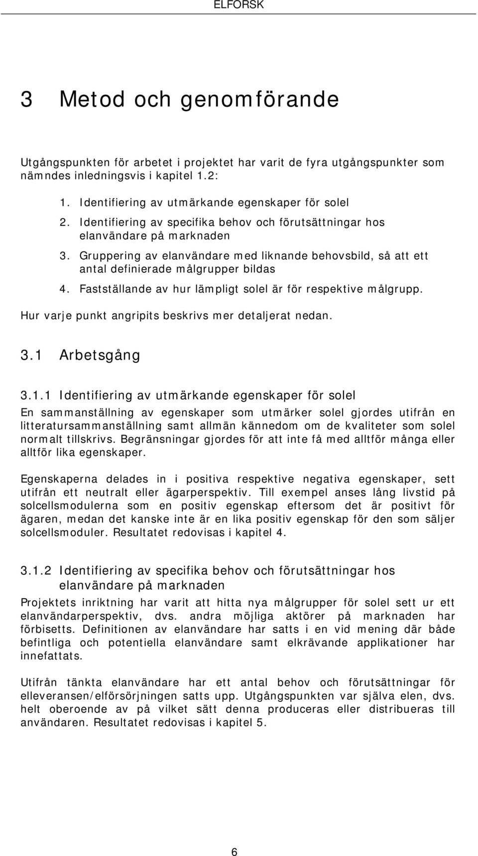 Fastställande av hur lämpligt solel är för respektive målgrupp. Hur varje punkt angripits beskrivs mer detaljerat nedan. 3.1 