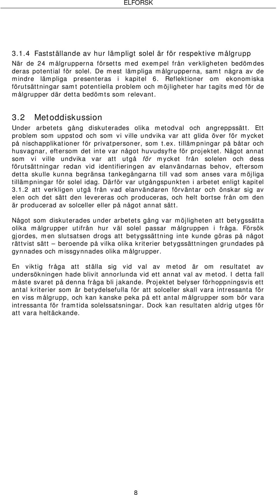 Reflektioner om ekonomiska förutsättningar samt potentiella problem och möjligheter har tagits med för de målgrupper där detta bedömts som relevant. 3.