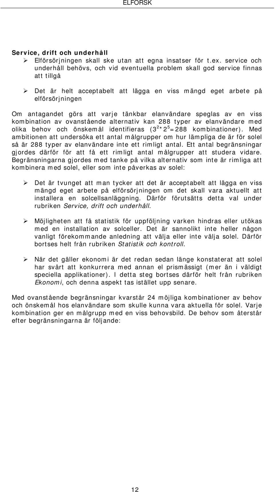 varje tänkbar elanvändare speglas av en viss kombination av ovanstående alternativ kan 288 typer av elanvändare med olika behov och önskemål identifieras (3 2 *2 5 =288 kombinationer).