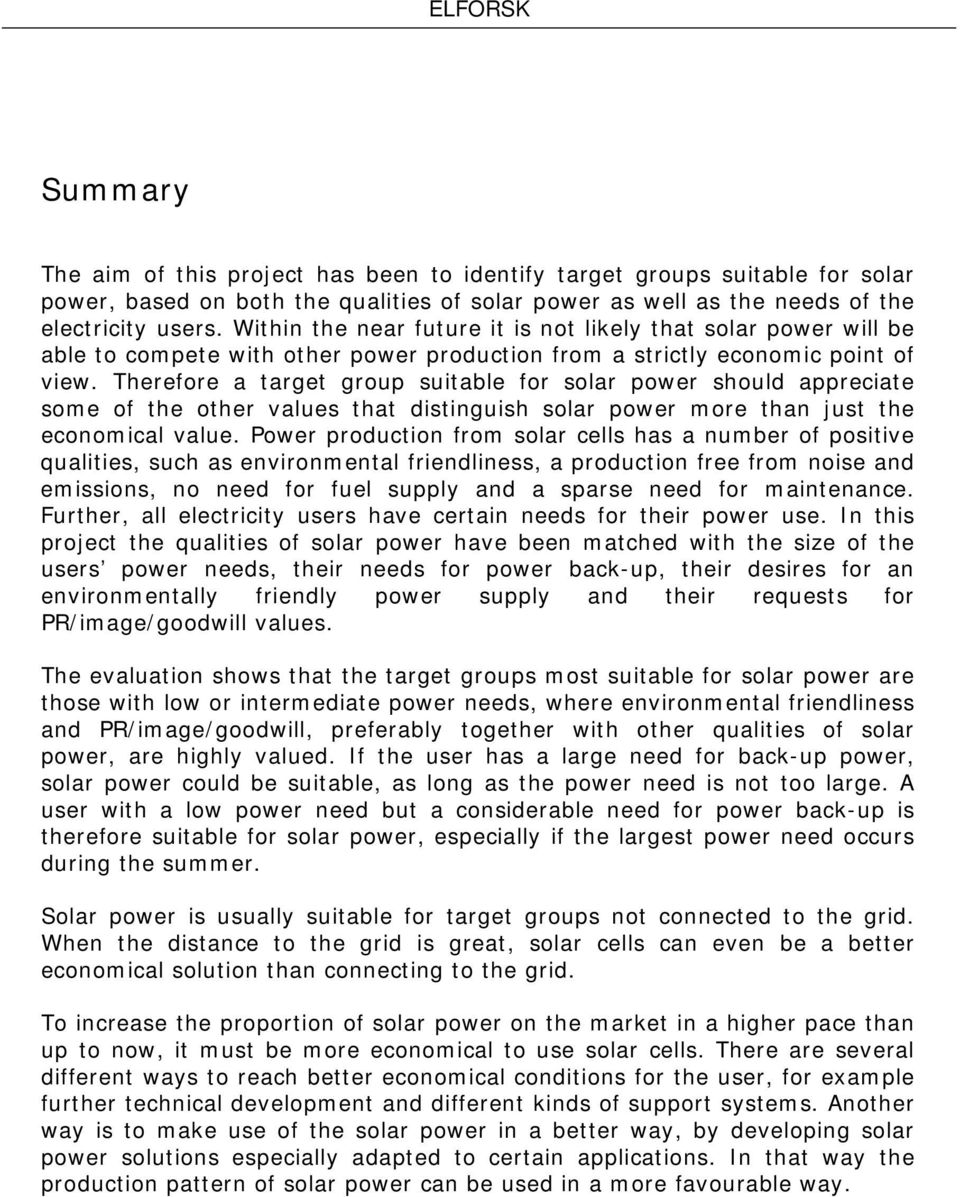 Therefore a target group suitable for solar power should appreciate some of the other values that distinguish solar power more than just the economical value.