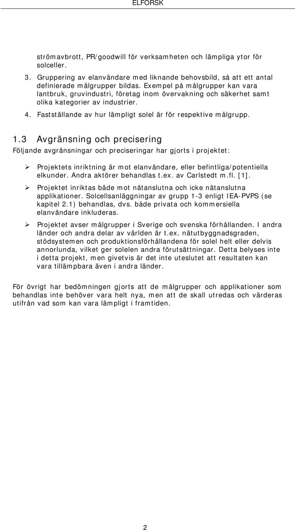 3 Avgränsning och precisering Följande avgränsningar och preciseringar har gjorts i projektet: Projektets inriktning är mot elanvändare, eller befintliga/potentiella elkunder.