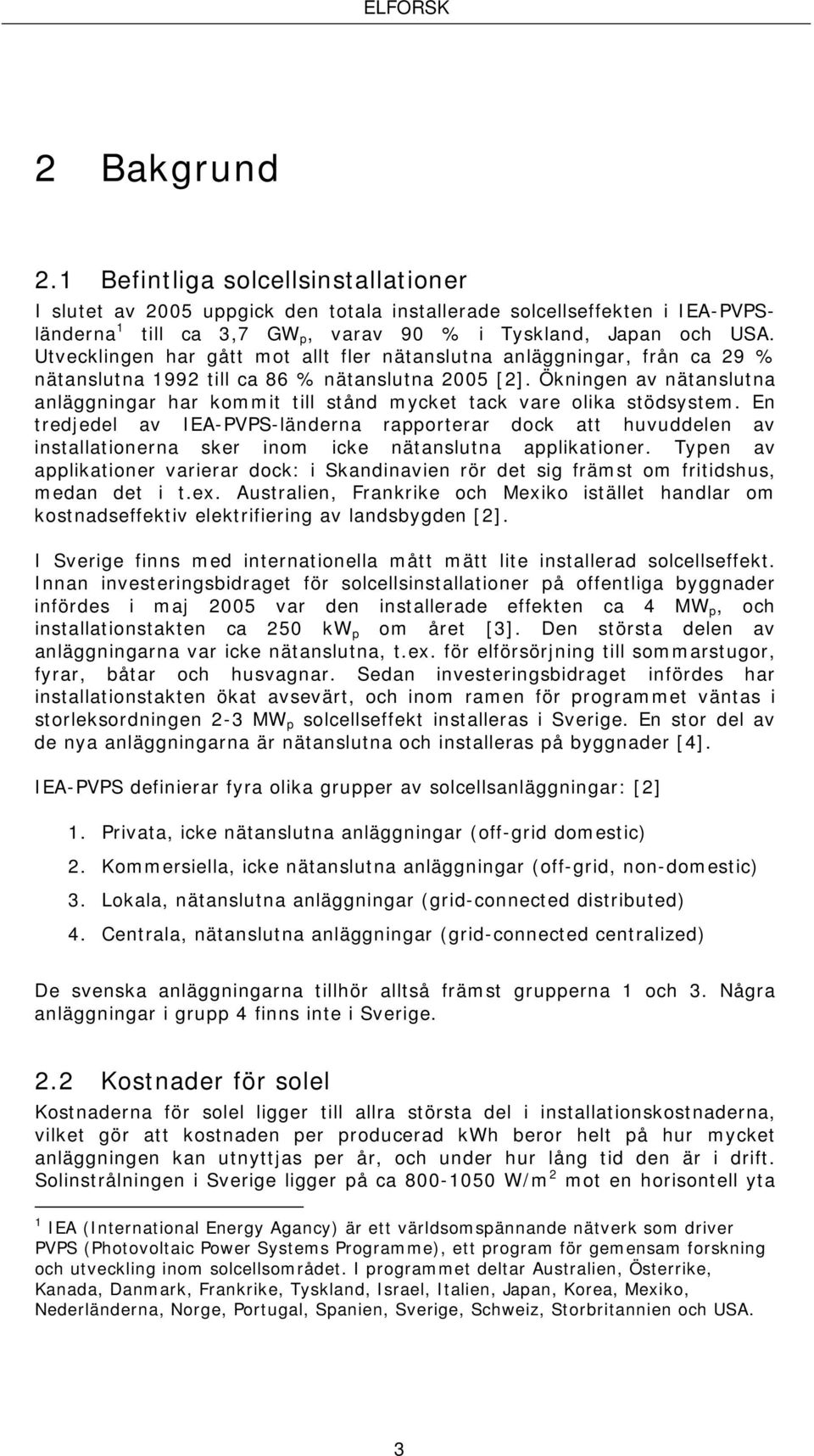 Ökningen av nätanslutna anläggningar har kommit till stånd mycket tack vare olika stödsystem.