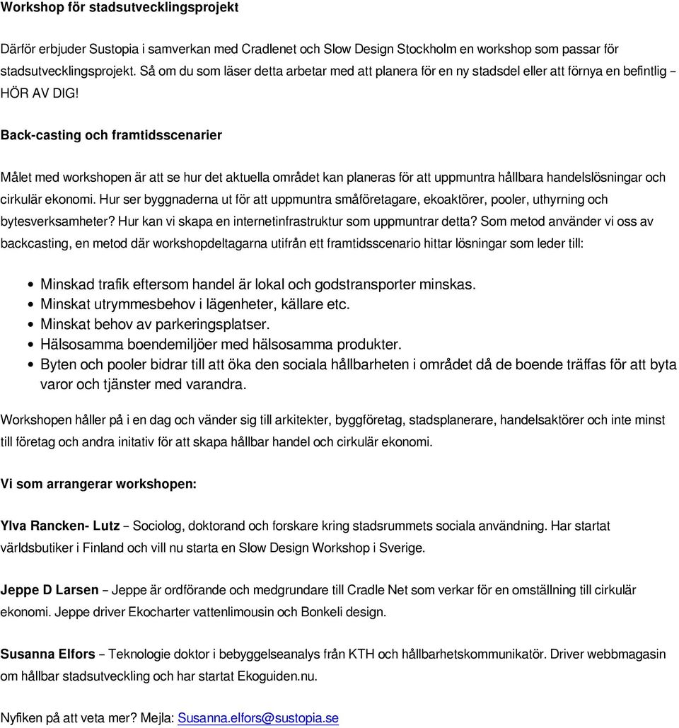 Back-casting och framtidsscenarier Målet med workshopen är att se hur det aktuella området kan planeras för att uppmuntra hållbara handelslösningar och cirkulär ekonomi.