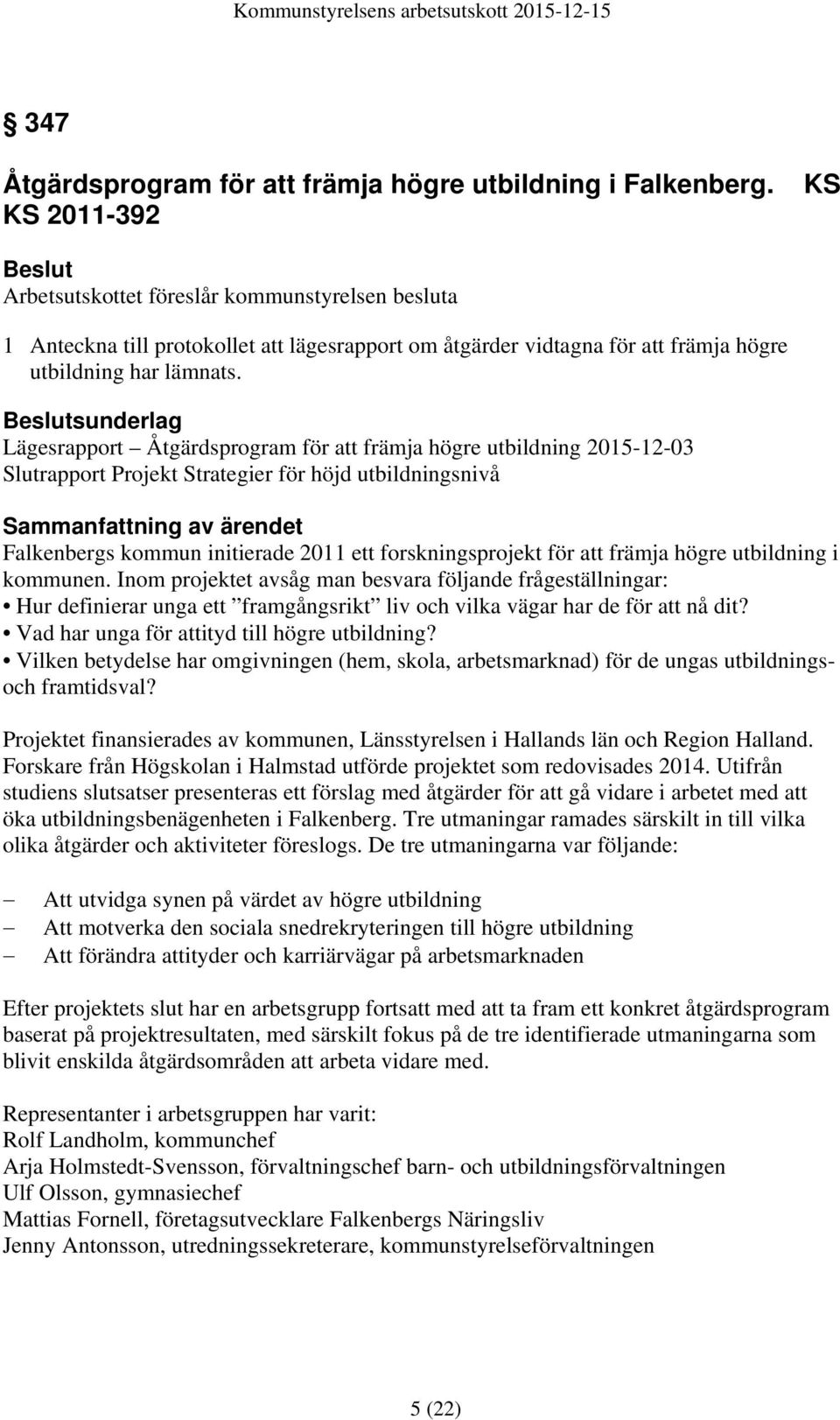 sunderlag Lägesrapport Åtgärdsprogram för att främja högre utbildning 2015-12-03 Slutrapport Projekt Strategier för höjd utbildningsnivå Falkenbergs kommun initierade 2011 ett forskningsprojekt för