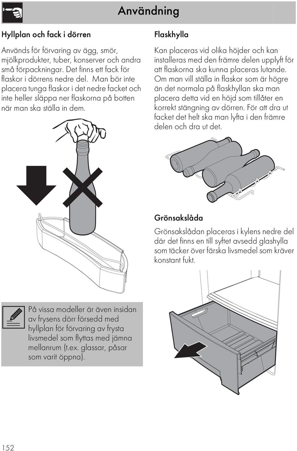 Flaskhylla Kan placeras vid olika höjder och kan installeras med den främre delen upplyft för att flaskorna ska kunna placeras lutande.