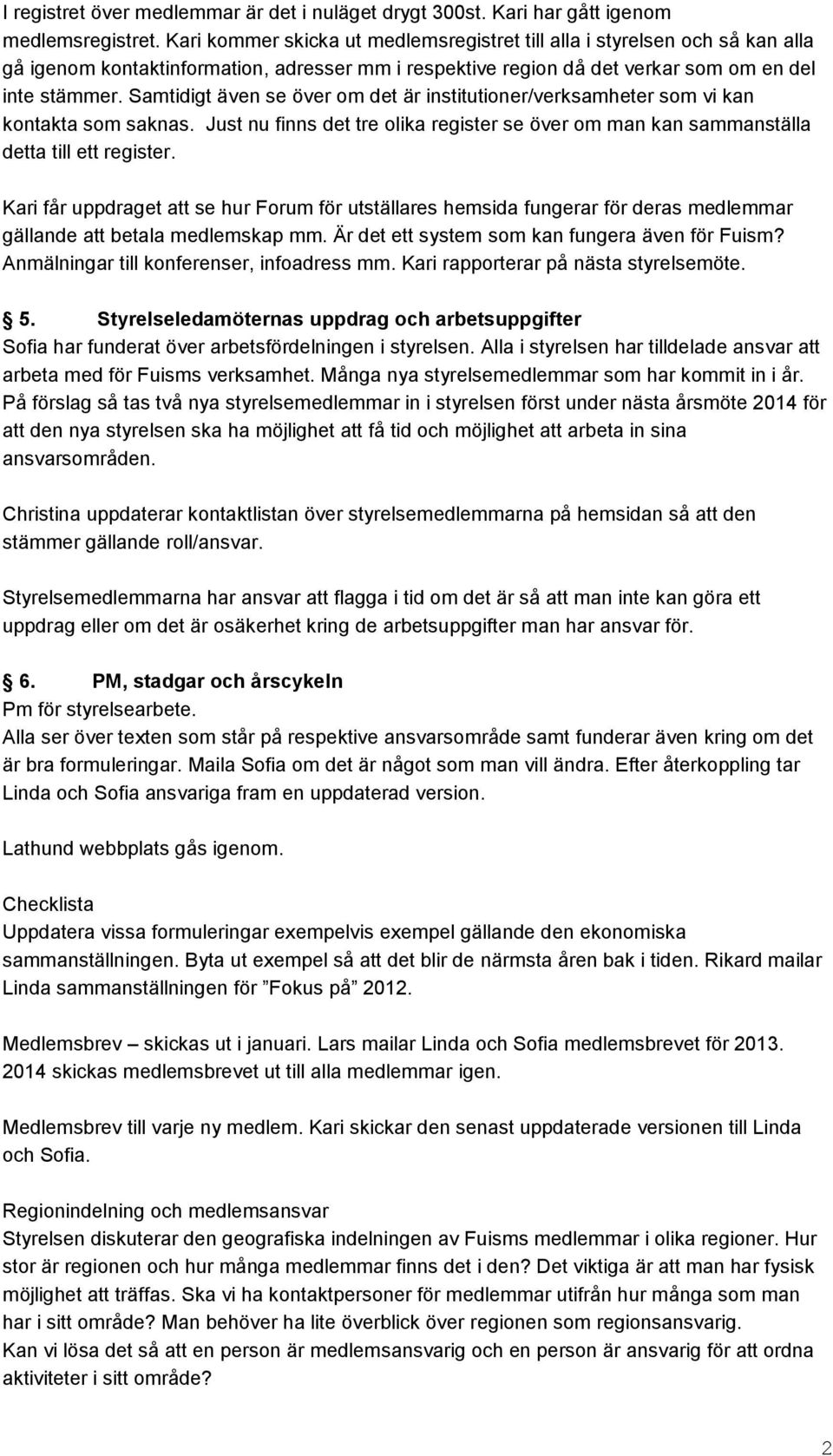 Samtidigt även se över om det är institutioner/verksamheter som vi kan kontakta som saknas. Just nu finns det tre olika register se över om man kan sammanställa detta till ett register.