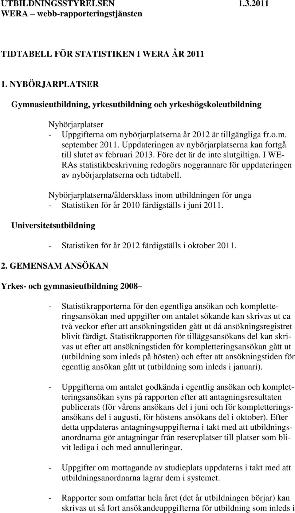 Uppdateringen av nybörjarplatserna kan fortgå till slutet av februari 2013. Före det är de inte slutgiltiga.