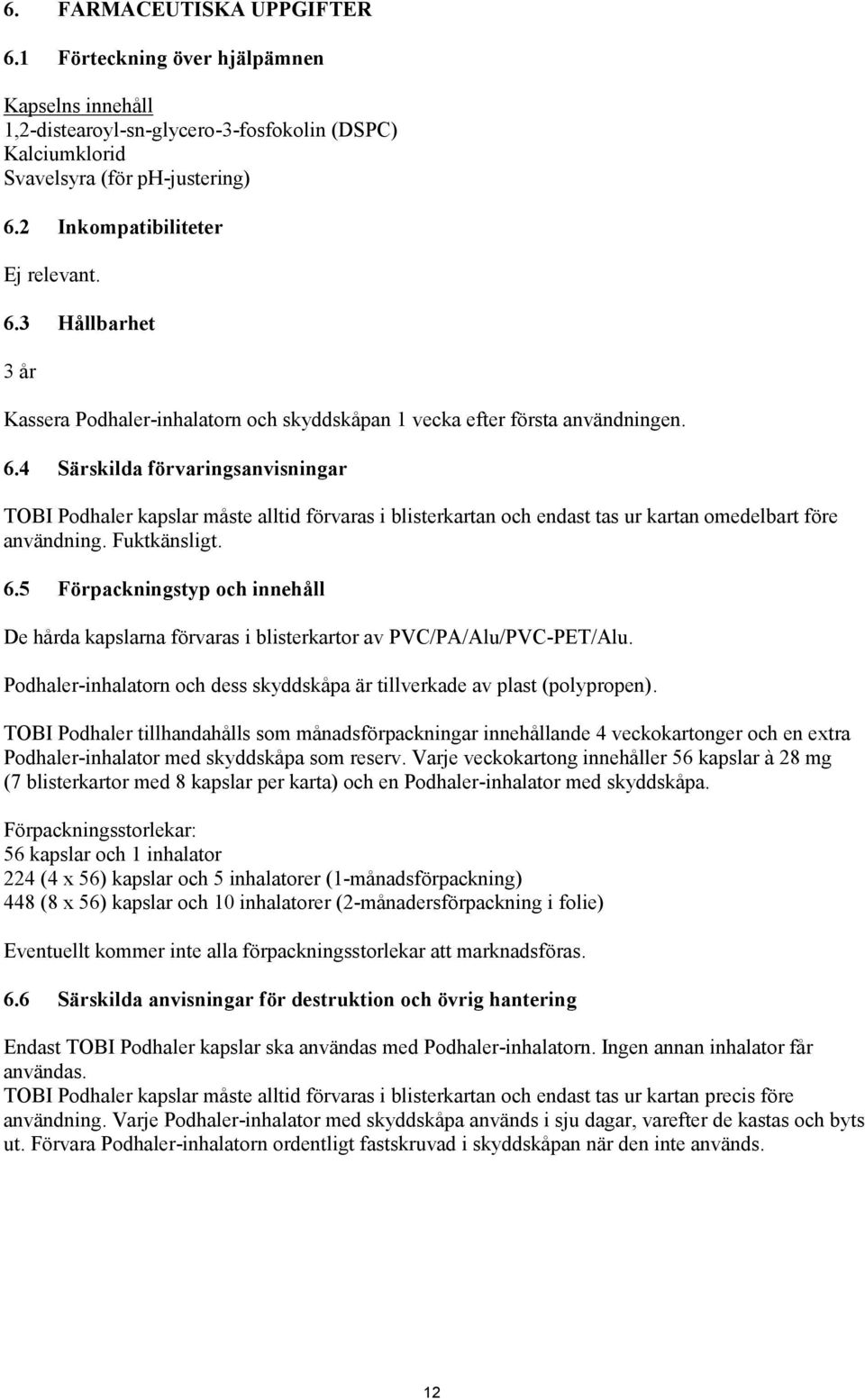 Fuktkänsligt. 6.5 Förpackningstyp och innehåll De hårda kapslarna förvaras i blisterkartor av PVC/PA/Alu/PVC-PET/Alu. Podhaler-inhalatorn och dess skyddskåpa är tillverkade av plast (polypropen).