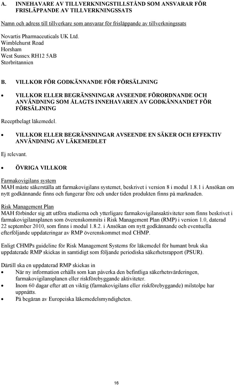 VILLKOR FÖR GODKÄNNANDE FÖR FÖRSÄLJNING VILLKOR ELLER BEGRÄNSNINGAR AVSEENDE FÖRORDNANDE OCH ANVÄNDNING SOM ÅLAGTS INNEHAVAREN AV GODKÄNNANDET FÖR FÖRSÄLJNING Receptbelagt läkemedel.