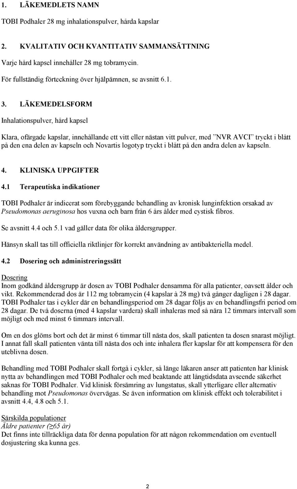LÄKEMEDELSFORM Inhalationspulver, hård kapsel Klara, ofärgade kapslar, innehållande ett vitt eller nästan vitt pulver, med NVR AVCI tryckt i blått på den ena delen av kapseln och Novartis logotyp