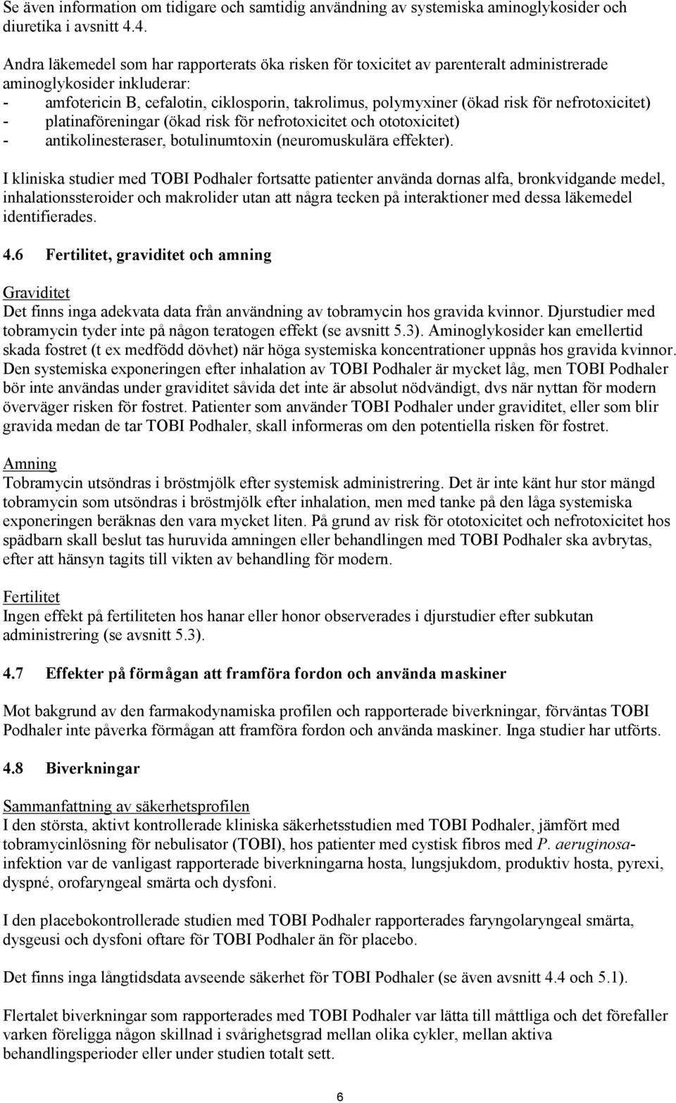 för nefrotoxicitet) - platinaföreningar (ökad risk för nefrotoxicitet och ototoxicitet) - antikolinesteraser, botulinumtoxin (neuromuskulära effekter).