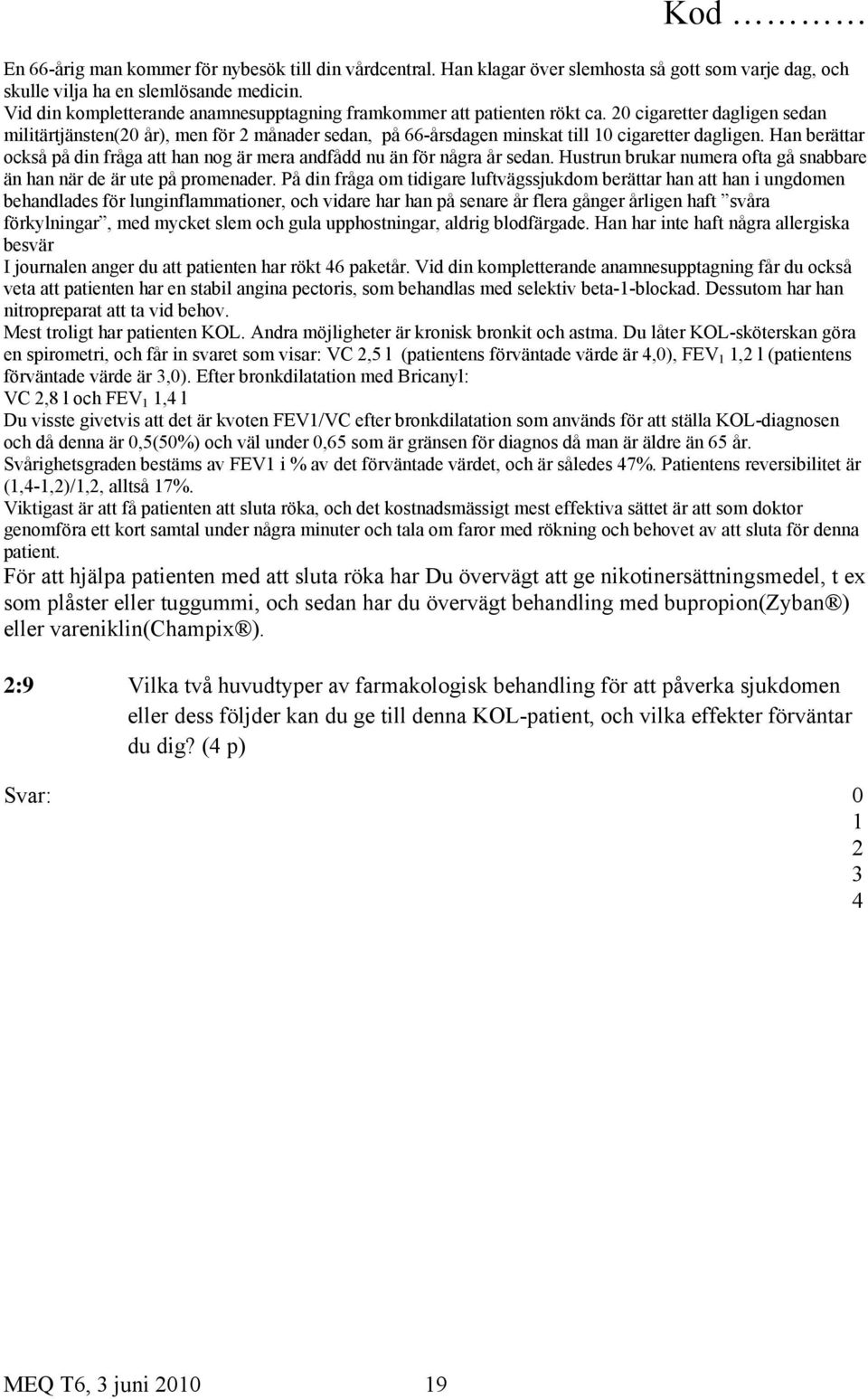 Han berättar också på din fråga att han nog är mera andfådd nu än för några år sedan. Hustrun brukar numera ofta gå snabbare än han när de är ute på promenader.