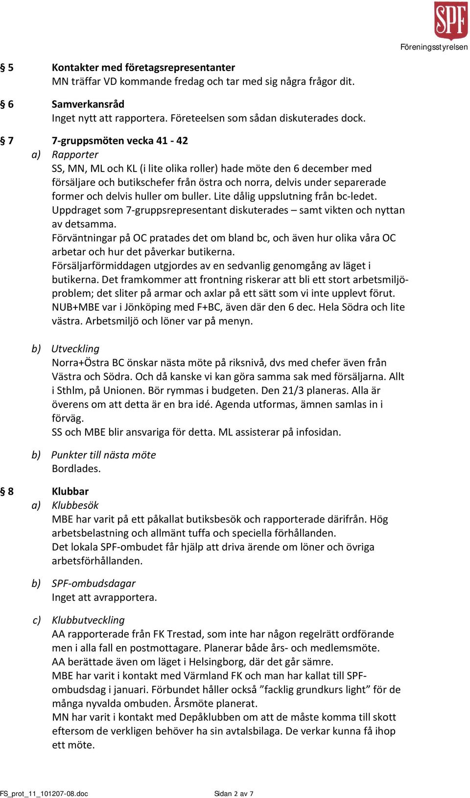 delvis huller om buller. Lite dålig uppslutning från bc ledet. Uppdraget som 7 gruppsrepresentant diskuterades samt vikten och nyttan av detsamma.