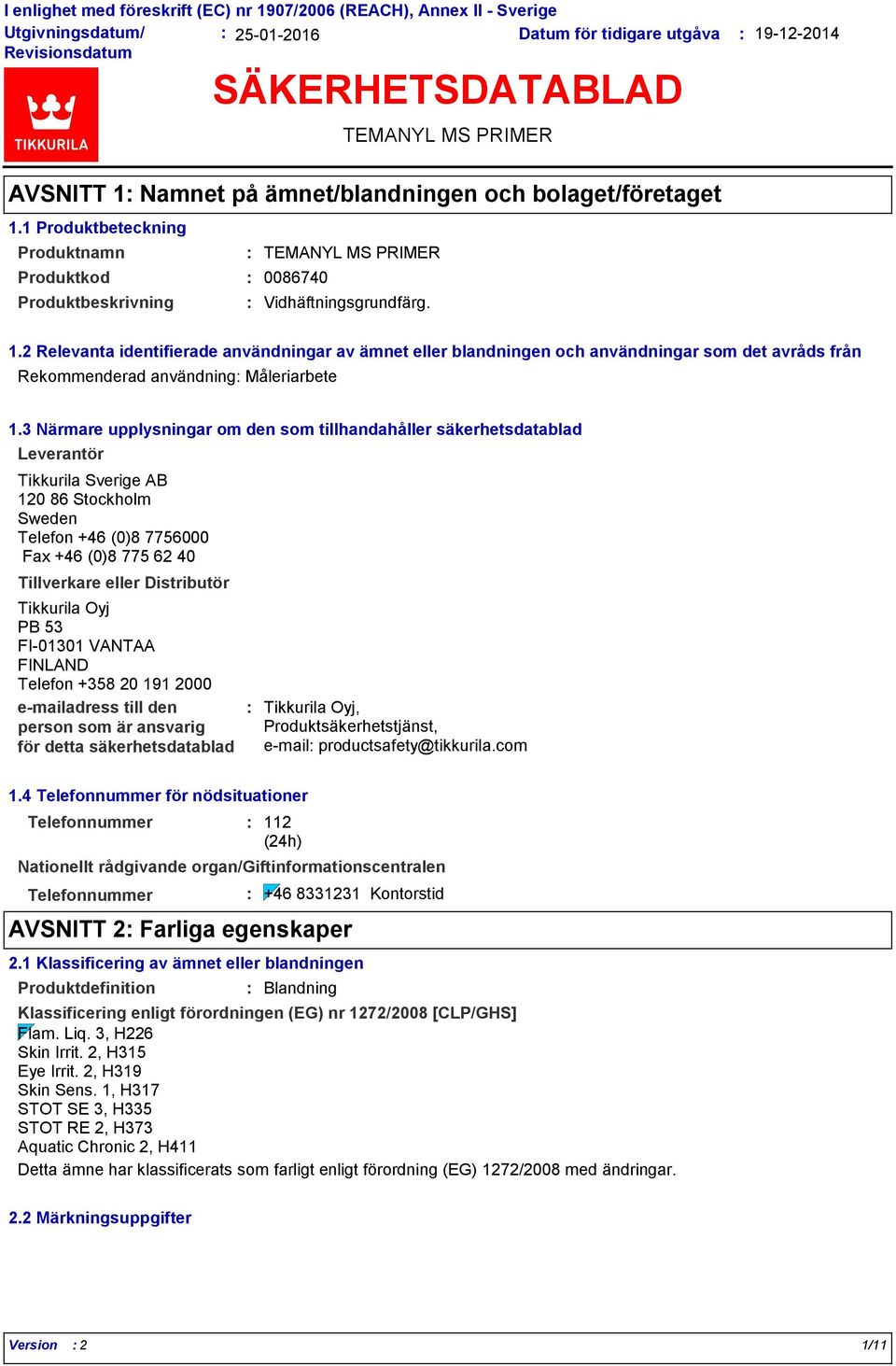 3 Närmare upplysningar om den som tillhandahåller säkerhetsdatablad Leverantör Tikkurila Sverige AB 120 86 Stockholm Sweden Telefon +46 (0)8 7756000 Fax +46 (0)8 775 62 40 Tillverkare eller