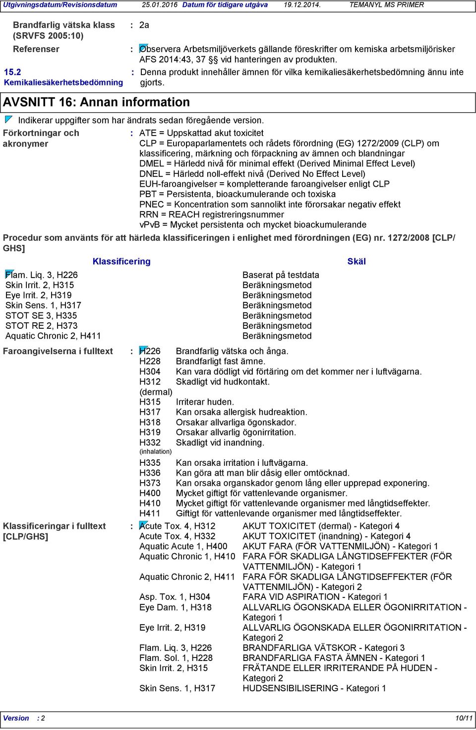 Denna produkt innehåller ämnen för vilka kemikaliesäkerhetsbedömning ännu inte gjorts. Indikerar uppgifter som har ändrats sedan föregående version.