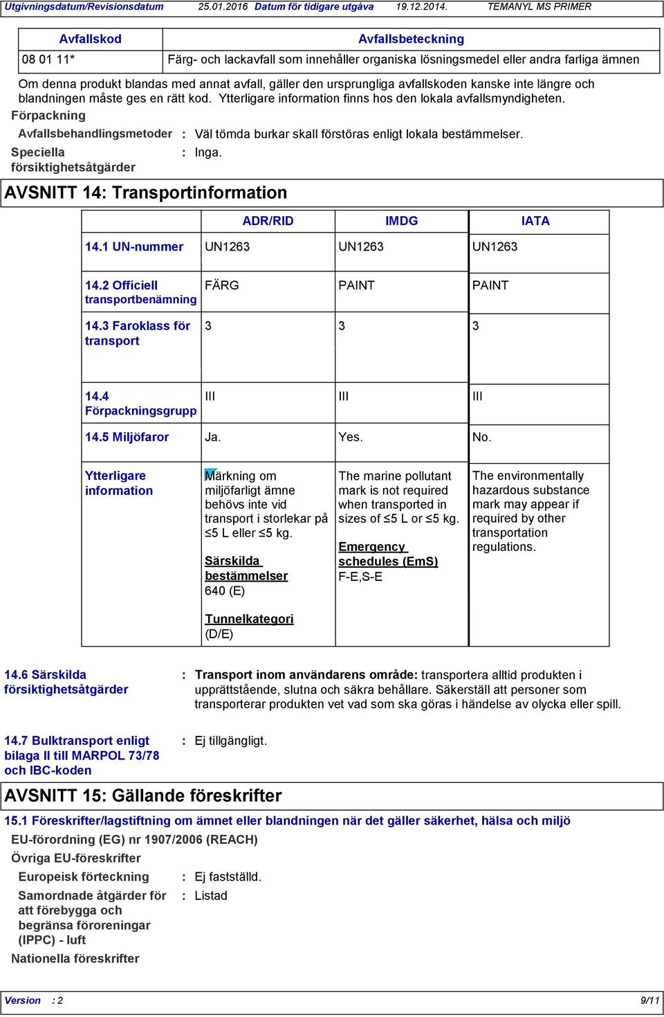 Förpackning Avfallsbehandlingsmetoder Speciella försiktighetsåtgärder Väl tömda burkar skall förstöras enligt lokala bestämmelser. Inga. AVSNITT 14 Transportinformation ADR/RID IMDG IATA 14.