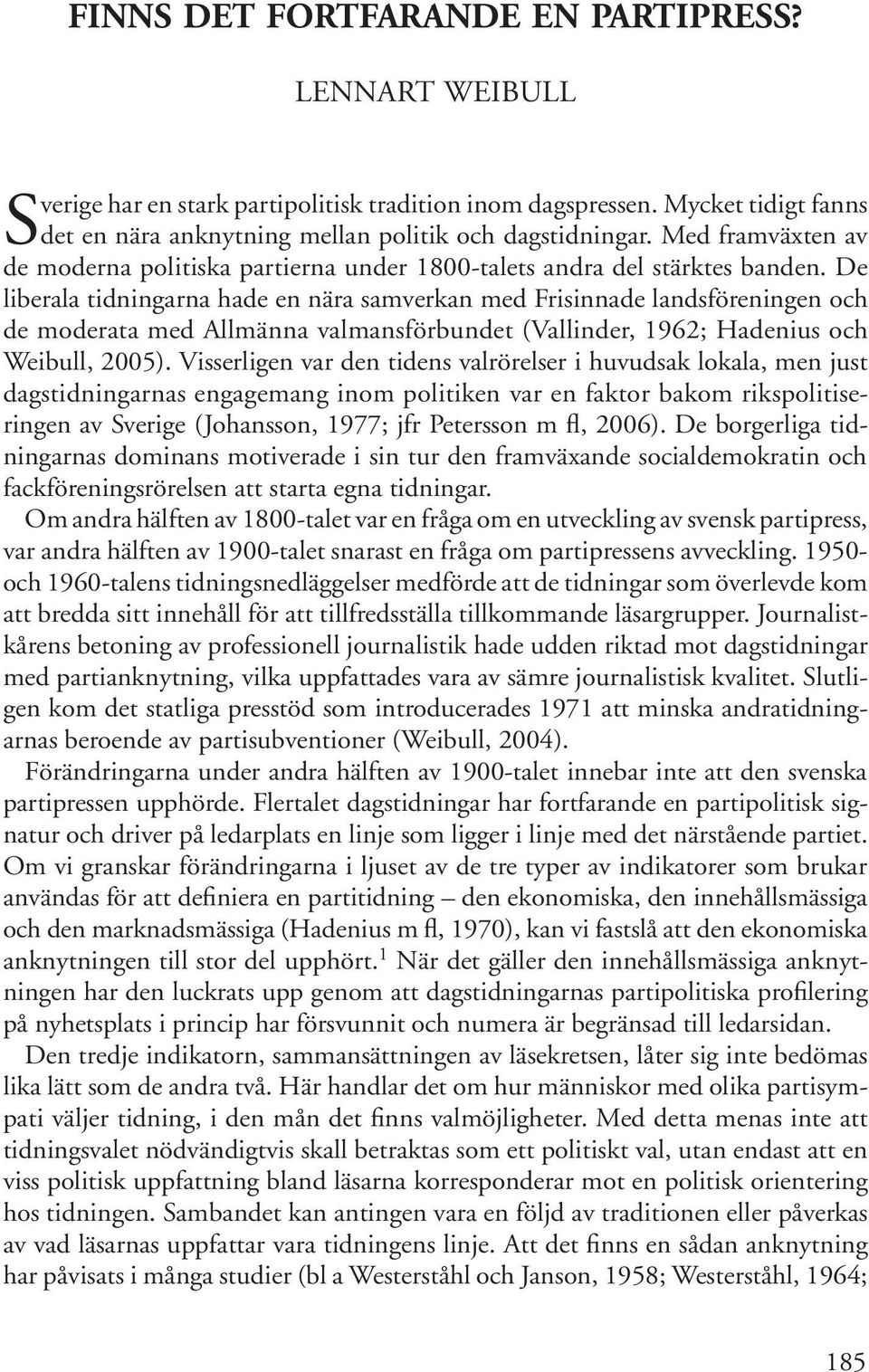 De liberala tidningarna hade en nära samverkan med Frisinnade landsföreningen och de moderata med Allmänna valmansförbundet (Vallinder, 1962; Hadenius och Weibull, 2005).