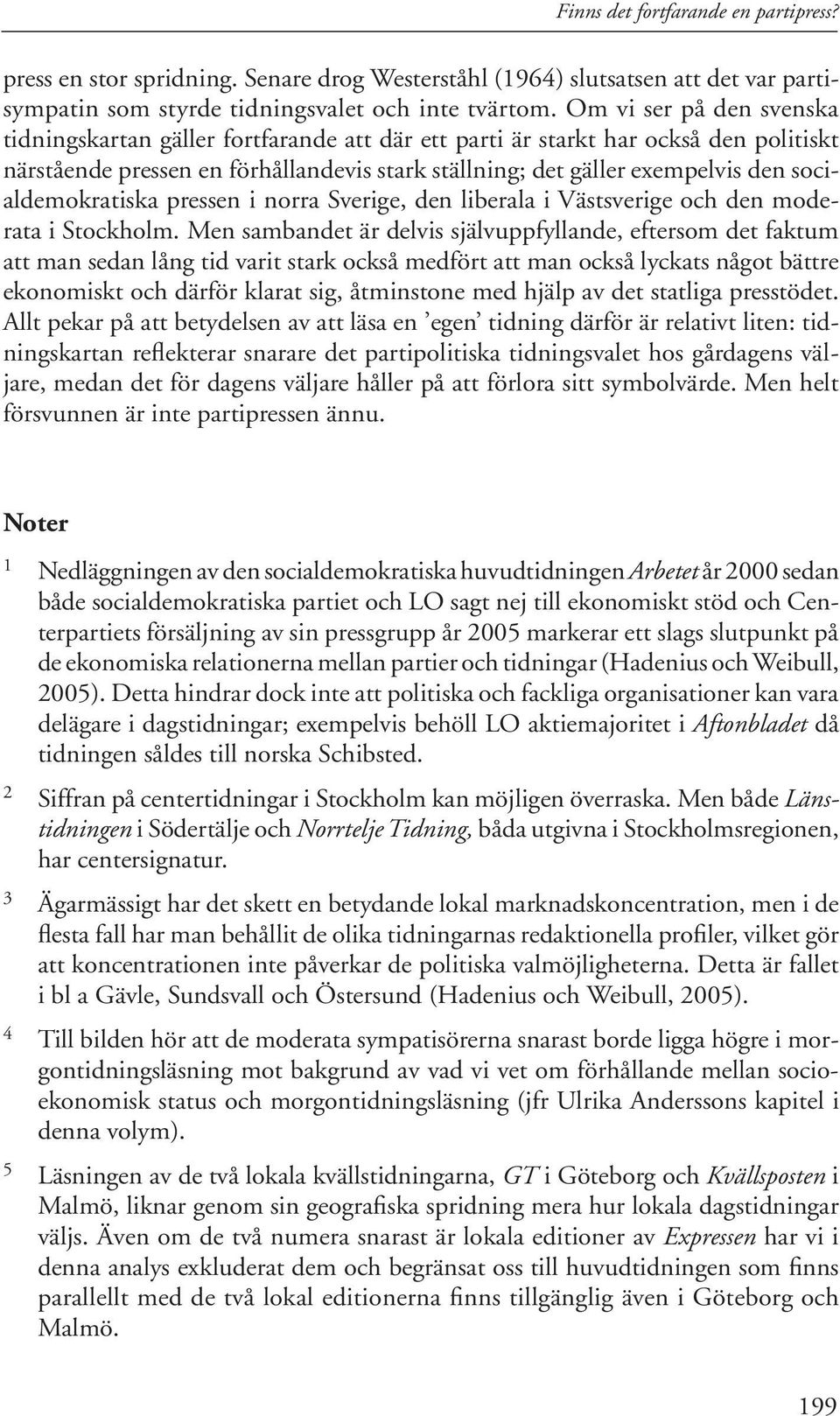 socialdemokratiska pressen i norra Sverige, den liberala i Västsverige och den moderata i Stockholm.