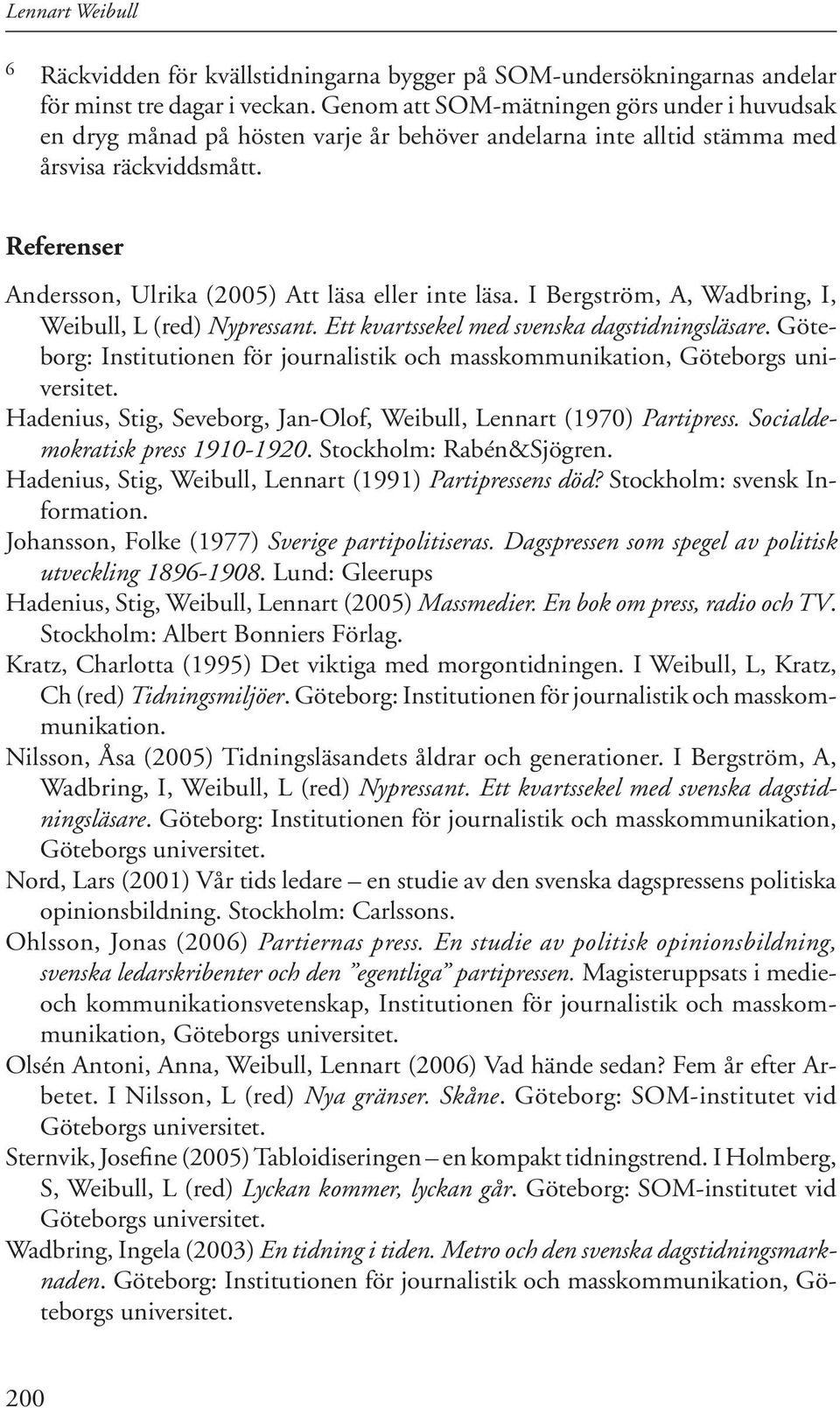 Referenser Andersson, Ulrika (2005) Att läsa eller inte läsa. I Bergström, A, Wadbring, I, Weibull, L (red) Nypressant. Ett kvartssekel med svenska dagstidningsläsare.