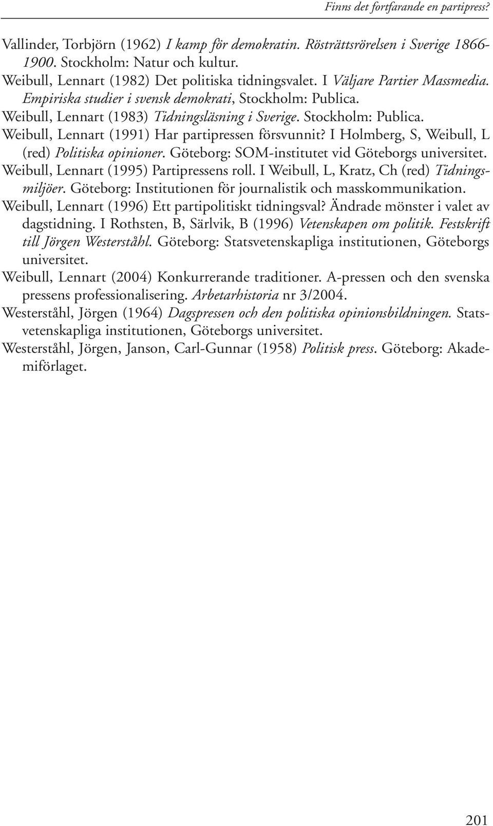 Stockholm: Publica. Weibull, Lennart (1991) Har partipressen försvunnit? I Holmberg, S, Weibull, L (red) Politiska opinioner. Göteborg: SOM-institutet vid Göteborgs universitet.