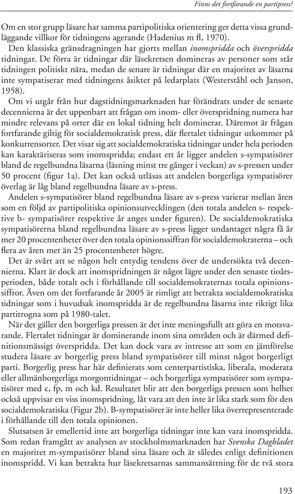 De förra är tidningar där läsekretsen domineras av personer som står tidningen politiskt nära, medan de senare är tidningar där en majoritet av läsarna inte sympatiserar med tidningens åsikter på