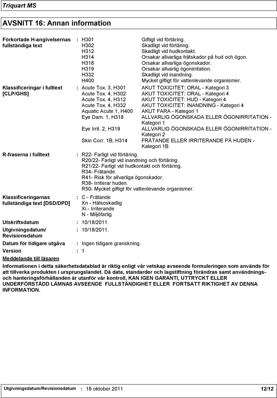 H314 Orsakar allvarliga frätskador på hud och ögon. H318 Orsakar allvarliga ögonskador. H319 Orsakar allvarlig ögonirritation. H332 Skadligt vid inandning.