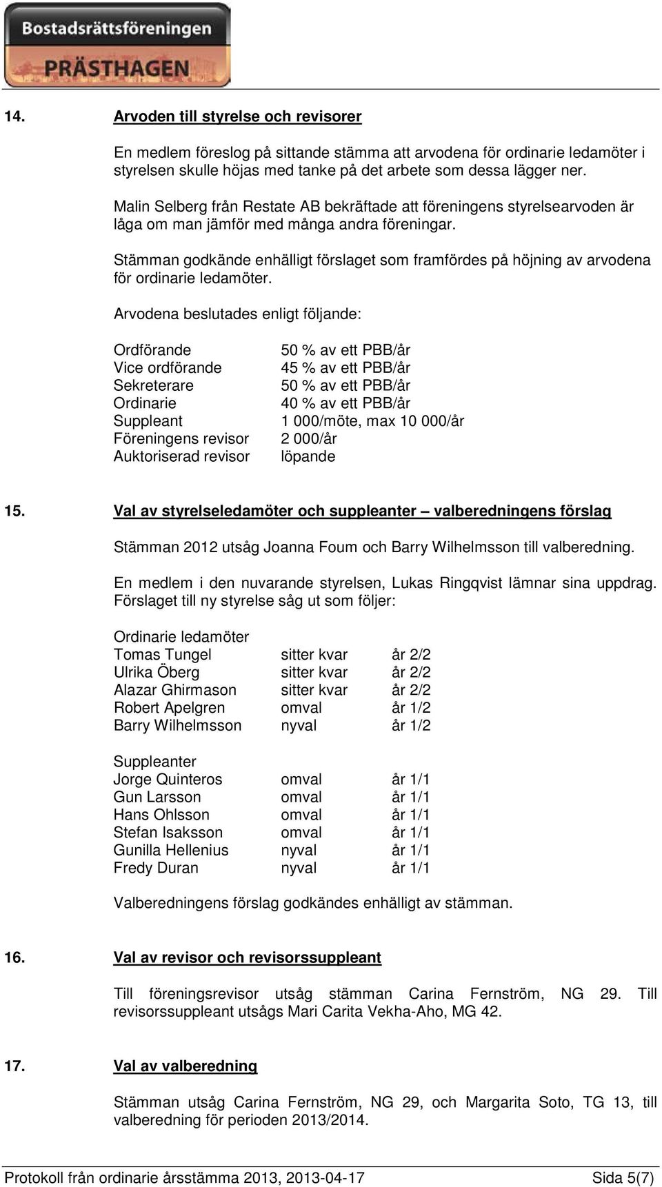 Stämman godkände enhälligt förslaget som framfördes på höjning av arvodena för ordinarie ledamöter.