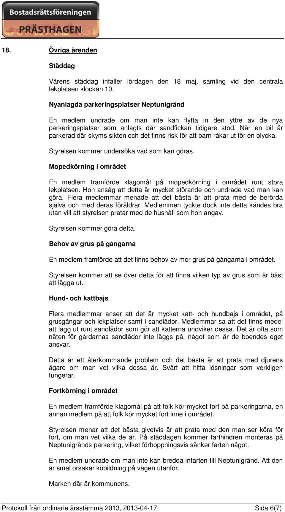 När en bil är parkerad där skyms sikten och det finns risk för att barn råkar ut för en olycka. Styrelsen kommer undersöka vad som kan göras.