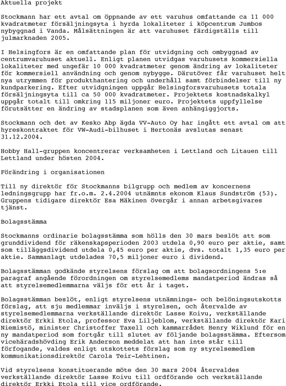 Enligt planen utvidgas varuhusets kommersiella lokaliteter med ungefär 10 000 kvadratmeter genom ändring av lokaliteter för kommersiell användning och genom nybygge.