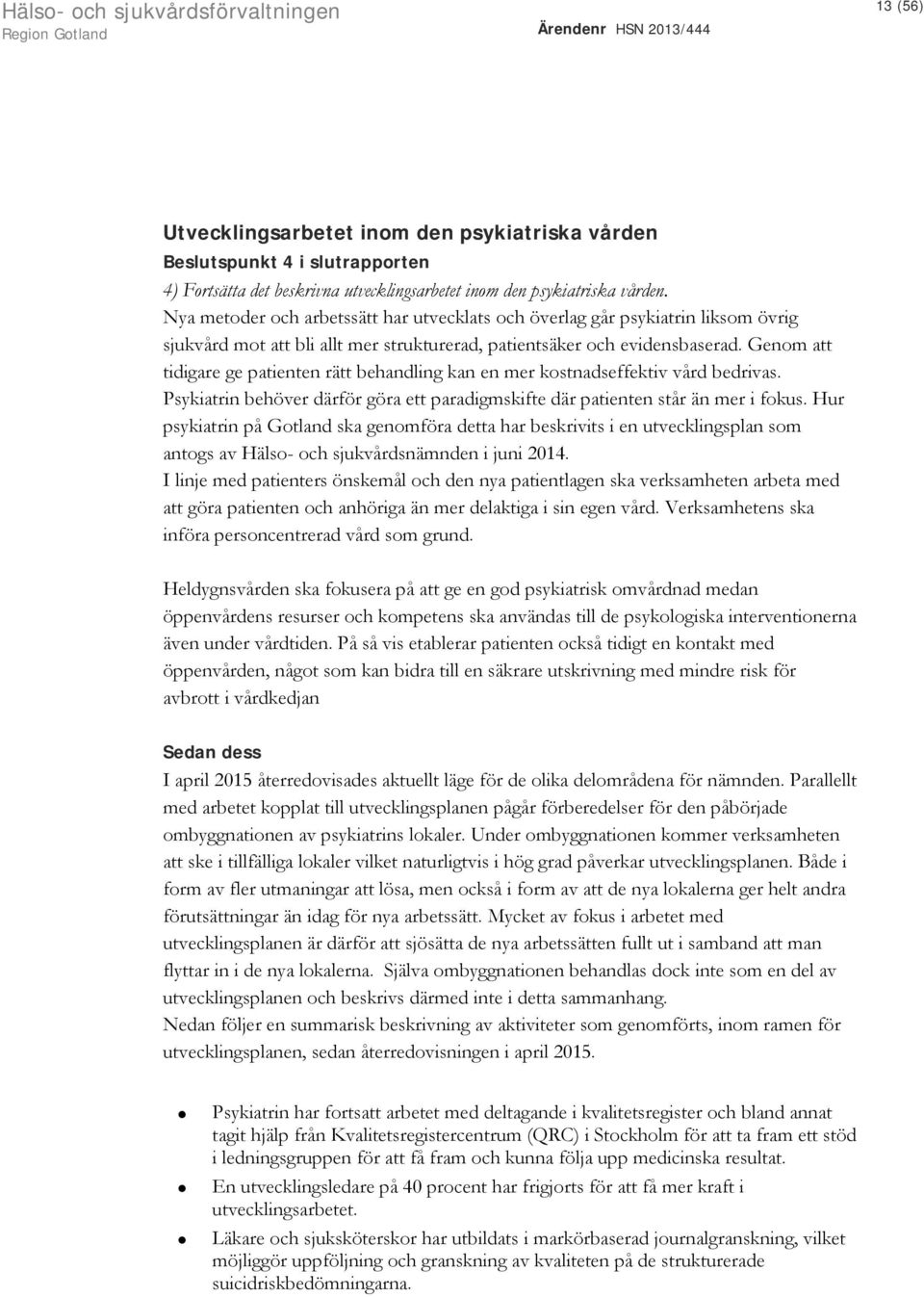 Genom att tidigare ge patienten rätt behandling kan en mer kostnadseffektiv vård bedrivas. Psykiatrin behöver därför göra ett paradigmskifte där patienten står än mer i fokus.